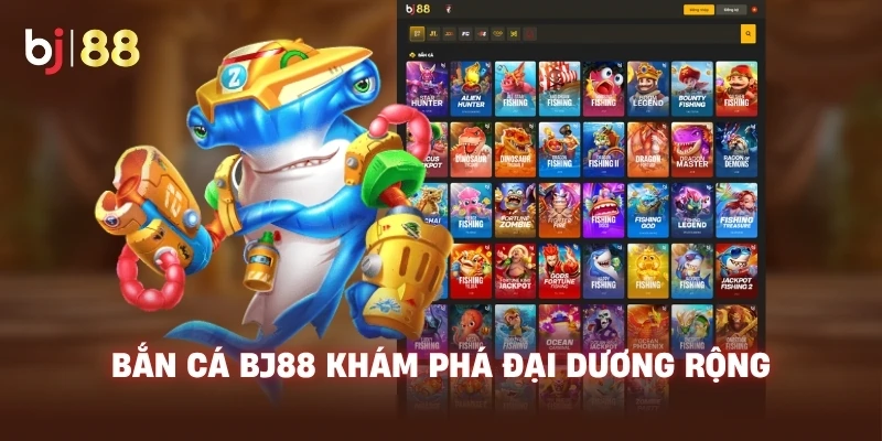 Bắn Cá BJ88 khám phá đại dương rộng