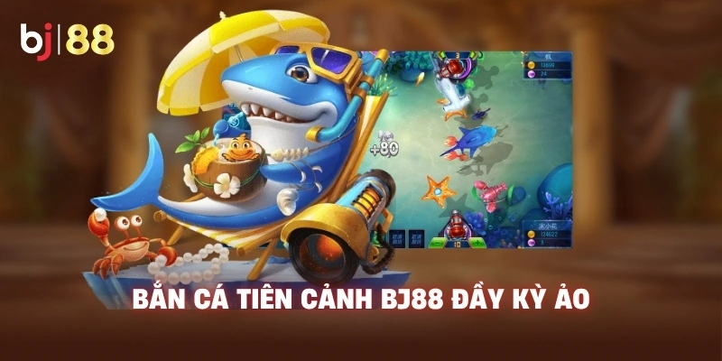 Bắn Cá Tiên Cảnh BJ88 đầy kỳ ảo