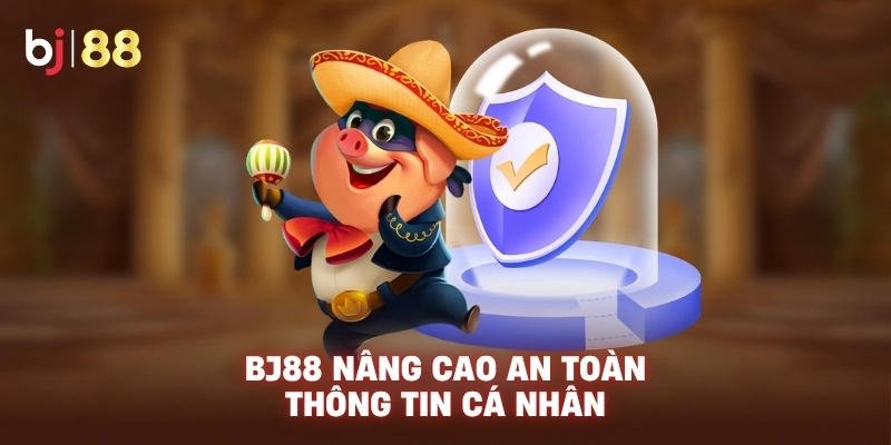 BJ88 nâng cao an toàn thông tin cá nhân