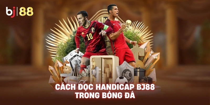 Cách đọc Handicap BJ88 trong bóng đá