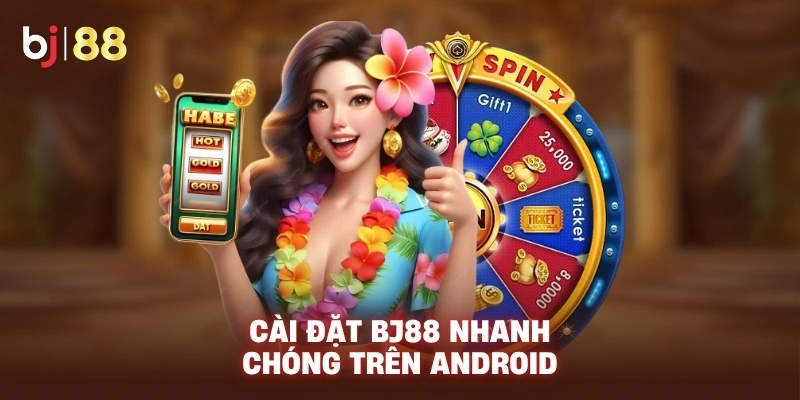 Cài đặt BJ88 nhanh chóng trên Android