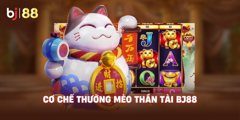 Cơ chế thưởng Mèo Thần Tài BJ88