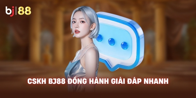 CSKH BJ88 đồng hành giải đáp nhanh