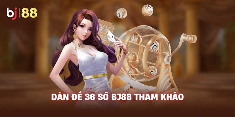Dàn Đề 36 Số BJ88 tham khảo