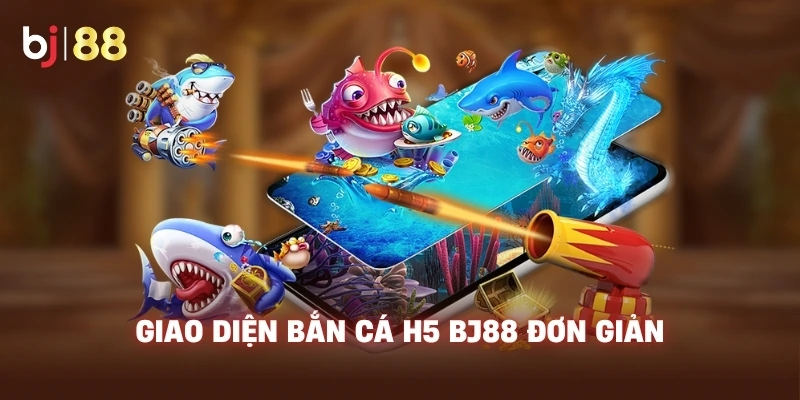 Giao diện Bắn Cá H5 BJ88 đơn giản