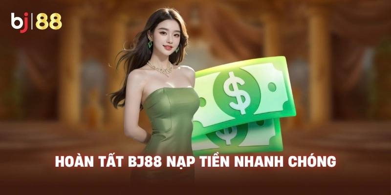 Hoàn tất BJ88 nạp tiền nhanh chóng