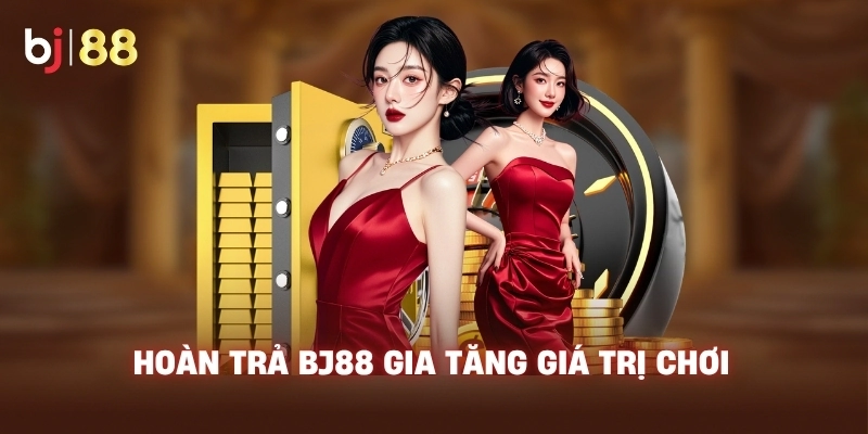 Hoàn trả BJ88 gia tăng giá trị chơi