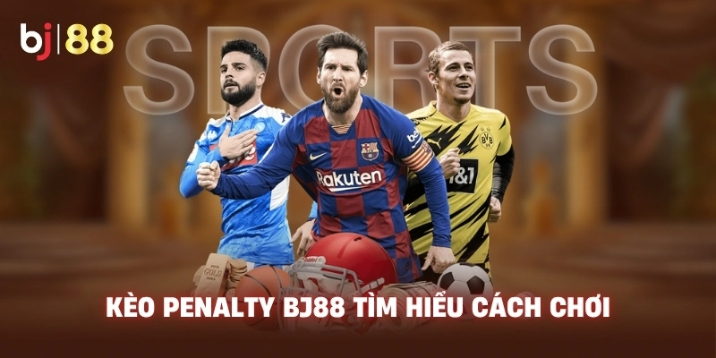 Kèo penalty là gì? BJ88 tìm hiểu cách chơi