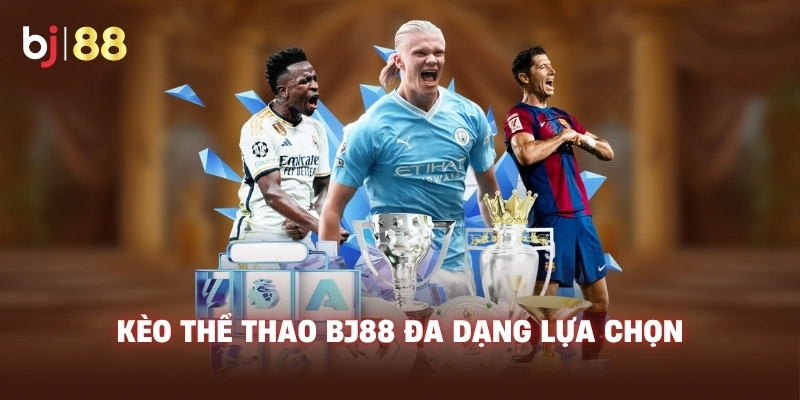 Kèo thể thao BJ88 đa dạng lựa chọn