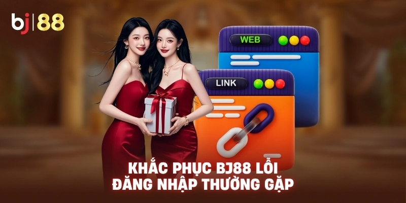 Khắc phục BJ88 lỗi đăng nhập thường gặp