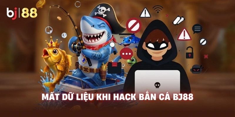 Mất dữ liệu khi Hack Bắn Cá BJ88