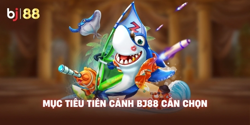 muc tieu tien canh bj88 can chon