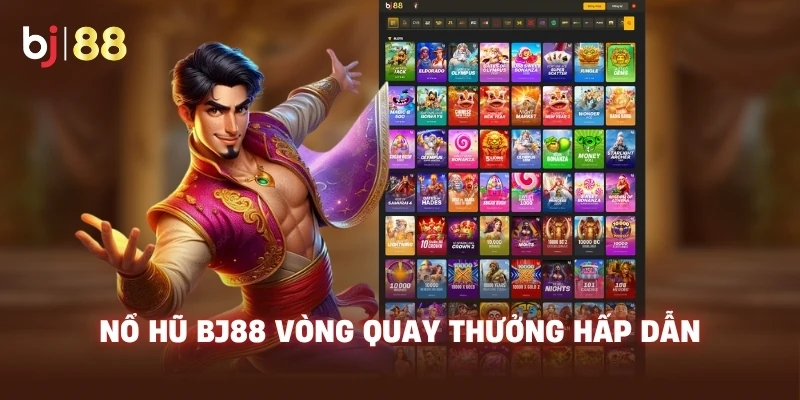 Nổ Hũ BJ88 vòng quay thưởng hấp dẫn