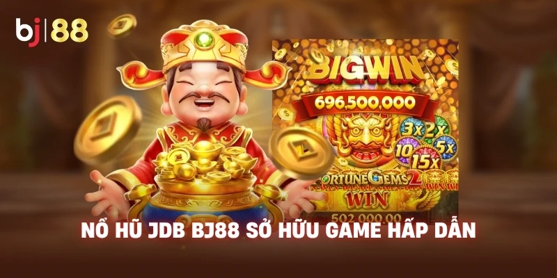 Nổ Hũ JDB BJ88 sở hữu game hấp dẫn