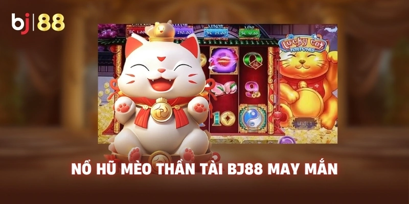 Nổ Hũ Mèo Thần Tài BJ88 may mắn