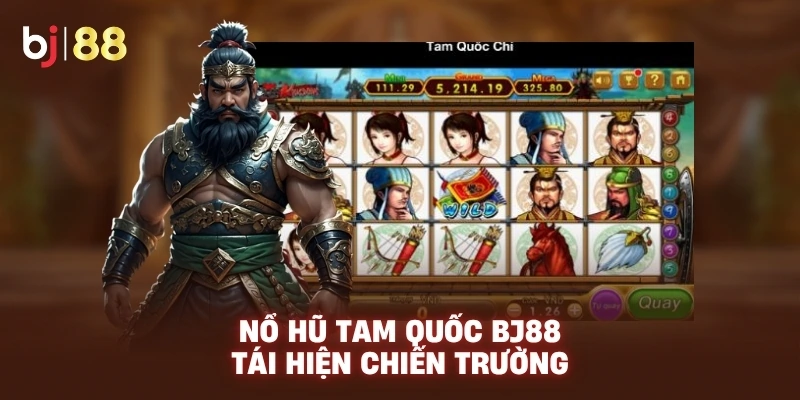 Nổ Hũ Tam Quốc BJ88 tái hiện chiến trường