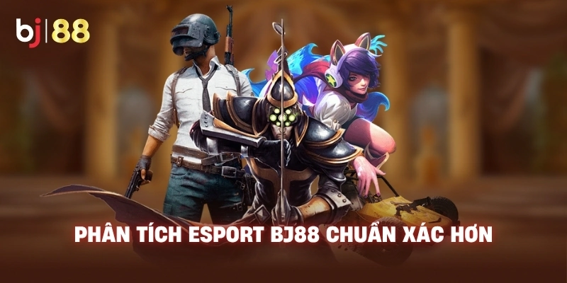 Phân tích Esport BJ88 chuẩn xác hơn