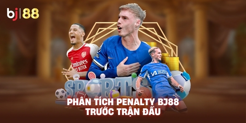 Phân tích Penalty BJ88 trước trận đấu