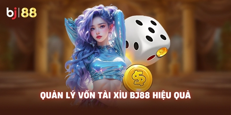 Quản lý vốn Tài Xỉu BJ88 hiệu quả