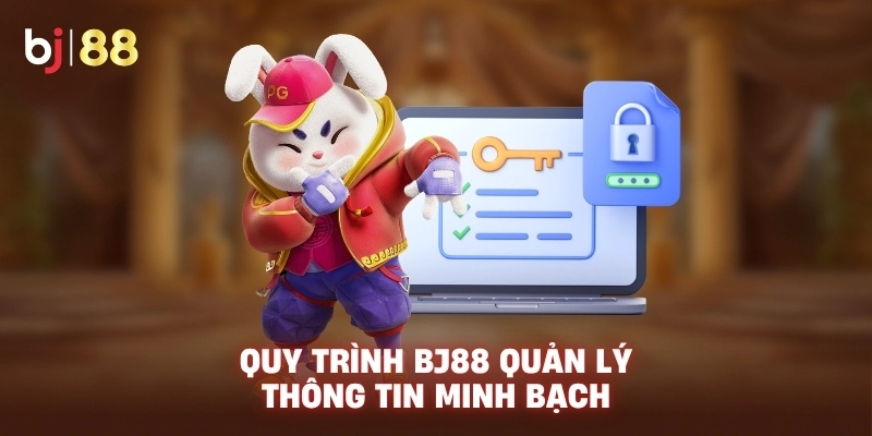 Quy trình BJ88 quản lý thông tin minh bạch