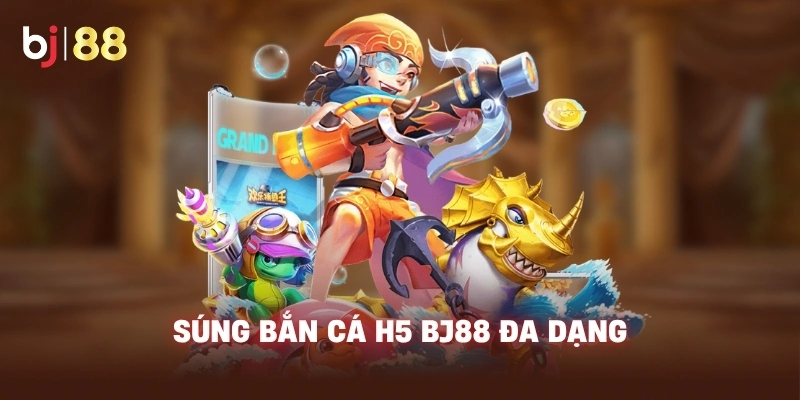 Súng Bắn Cá H5 BJ88 đa dạng