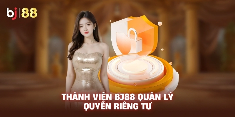 Thành viên BJ88 quản lý quyền riêng tư