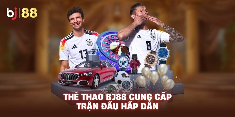 Thể Thao BJ88 cung cấp trận đấu hấp dẫn