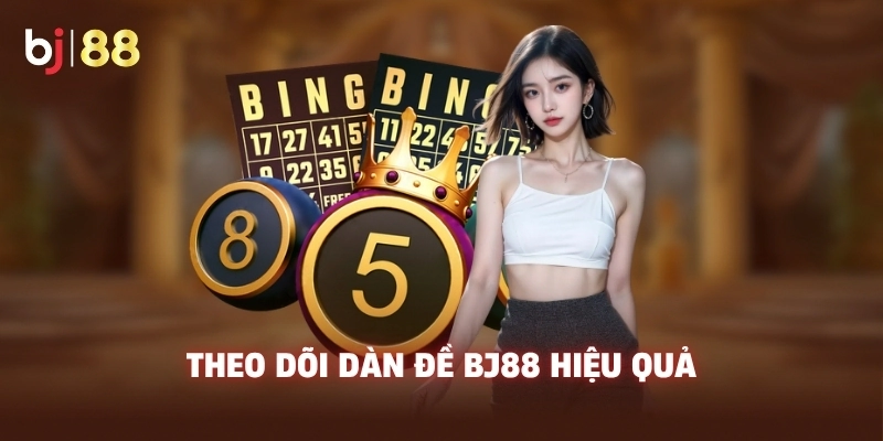 Theo dõi dàn đề BJ88 hiệu quả
