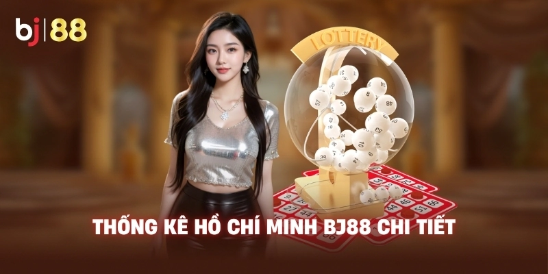 Thống kê Hồ Chí Minh BJ88 chi tiết