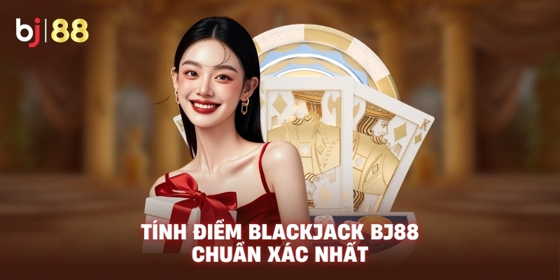 Tính điểm Blackjack BJ88 chuẩn xác nhất