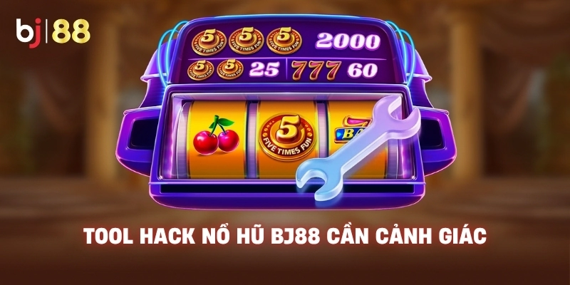 Tool Hack Nổ Hũ BJ88 cần cảnh giác