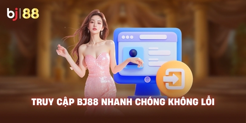 Truy cập BJ88 nhanh chóng không lỗi