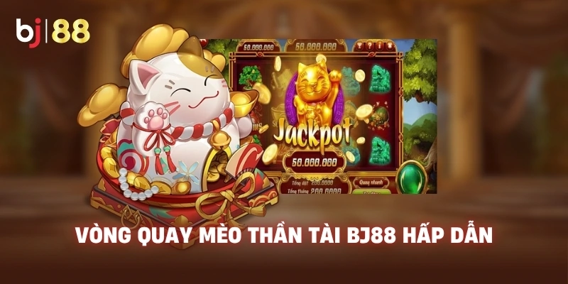 Vòng quay Mèo Thần Tài BJ88 hấp dẫn
